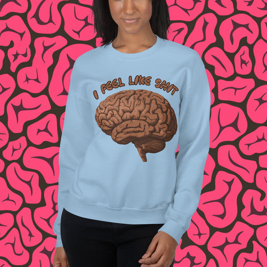I Feel Like Shit Unisex Sweatshirt Light Blue Sweatshirts Brains Feelings Life Next Cult Brand