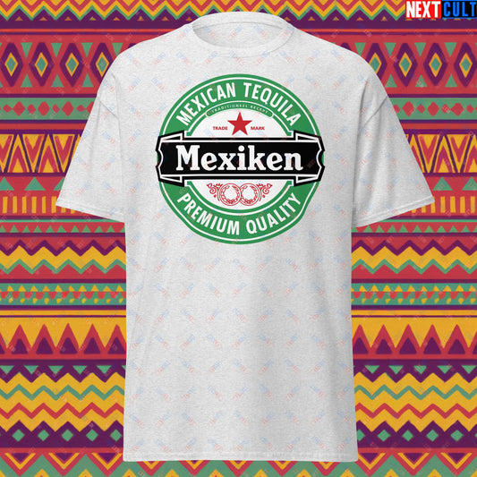 Mexiken Mexican Tequila Funny Heineken Beer Meme Unisex tee Ash T-shirts Mexico Next Cult Brand
