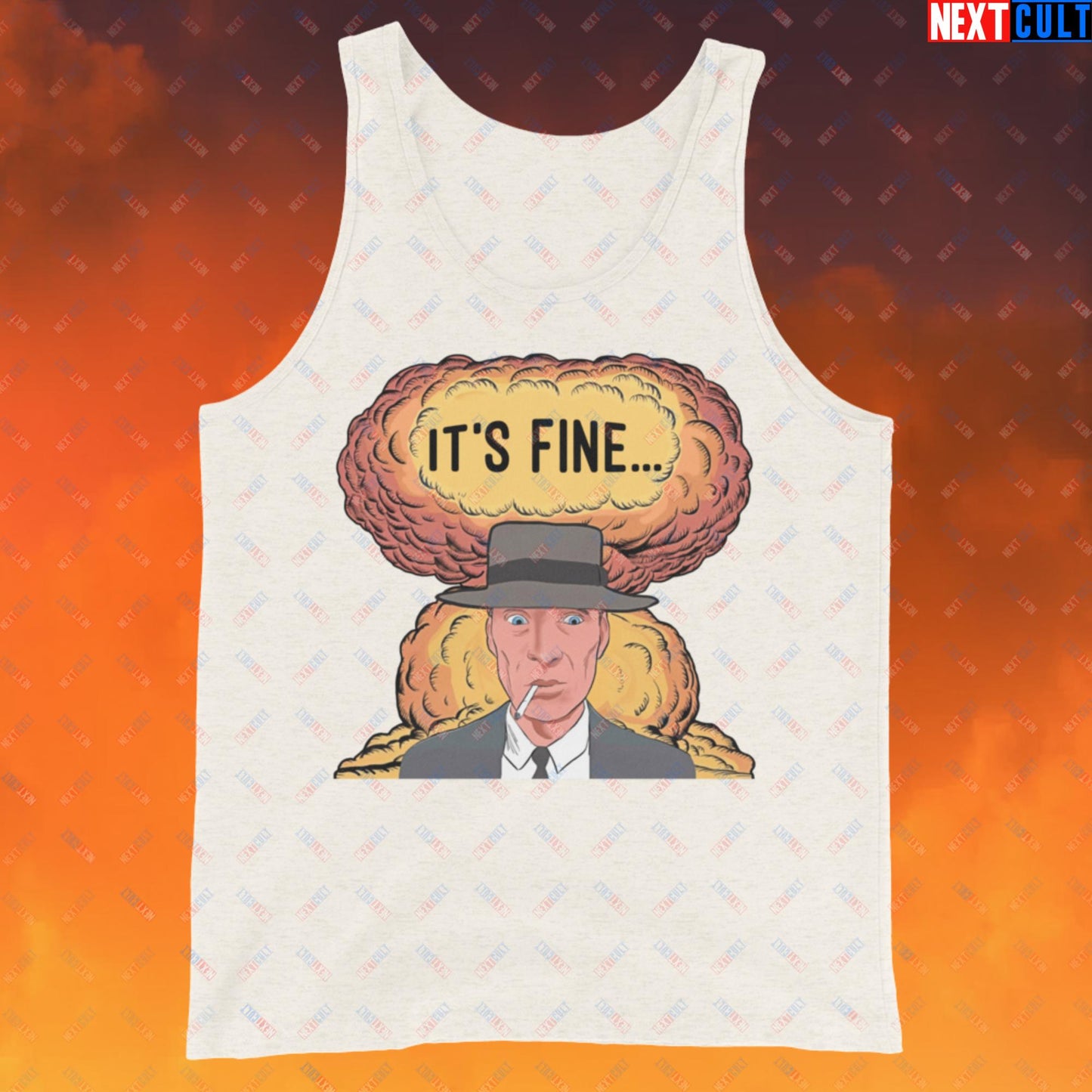 Oppenheimer It's Fine Funny Movie Parody Nuclear Atomic Bomb Explosion Tank Top Oatmeal Triblend Tank Tops Cillian Murphy Movies Oppenheimer Next Cult Brand