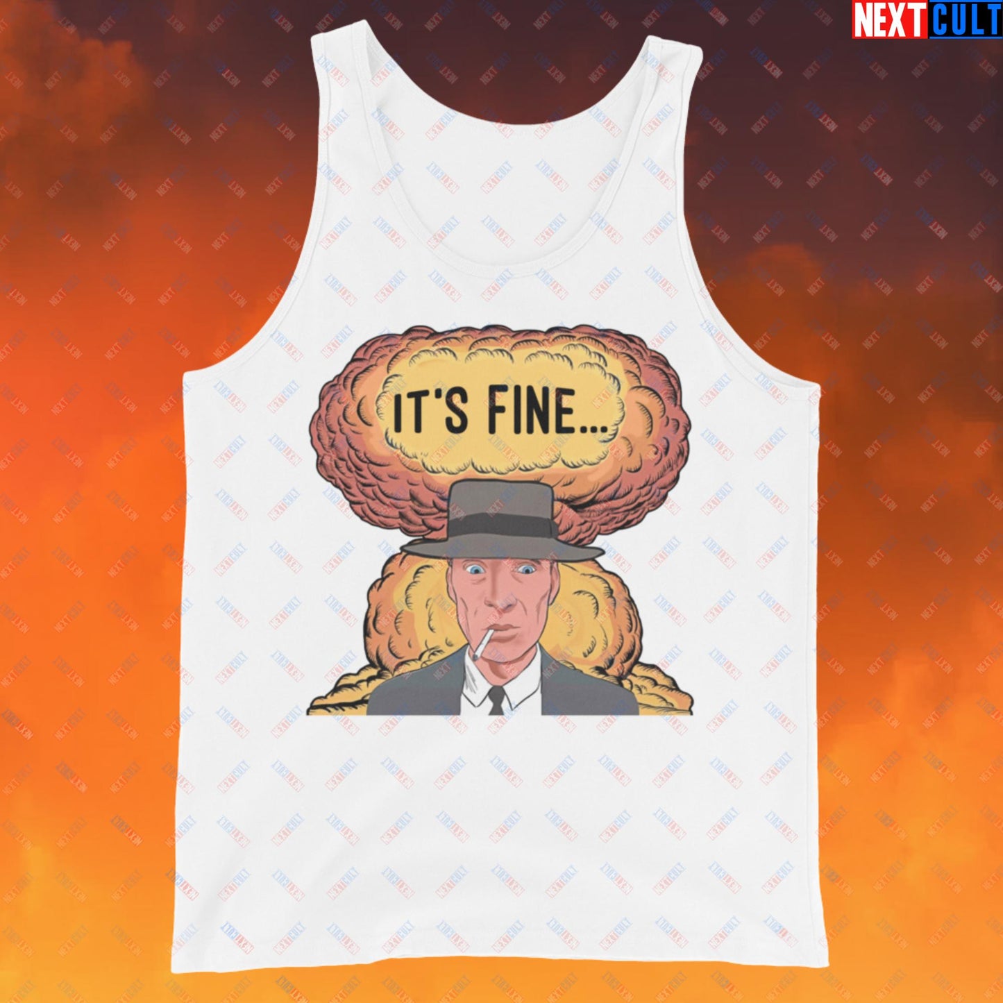 Oppenheimer It's Fine Funny Movie Parody Nuclear Atomic Bomb Explosion Tank Top White Tank Tops Cillian Murphy Movies Oppenheimer Next Cult Brand