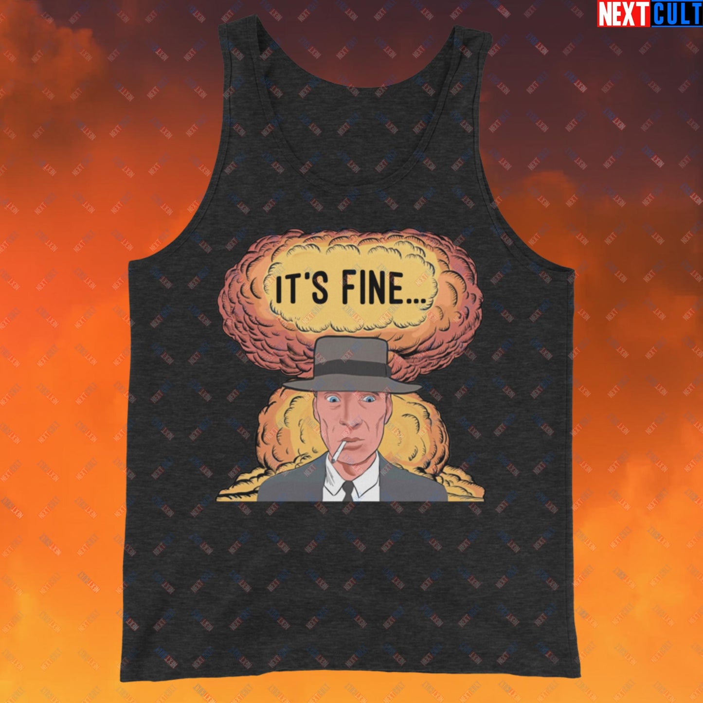 Oppenheimer It's Fine Funny Movie Parody Nuclear Atomic Bomb Explosion Tank Top Charcoal-Black Triblend Tank Tops Cillian Murphy Movies Oppenheimer Next Cult Brand