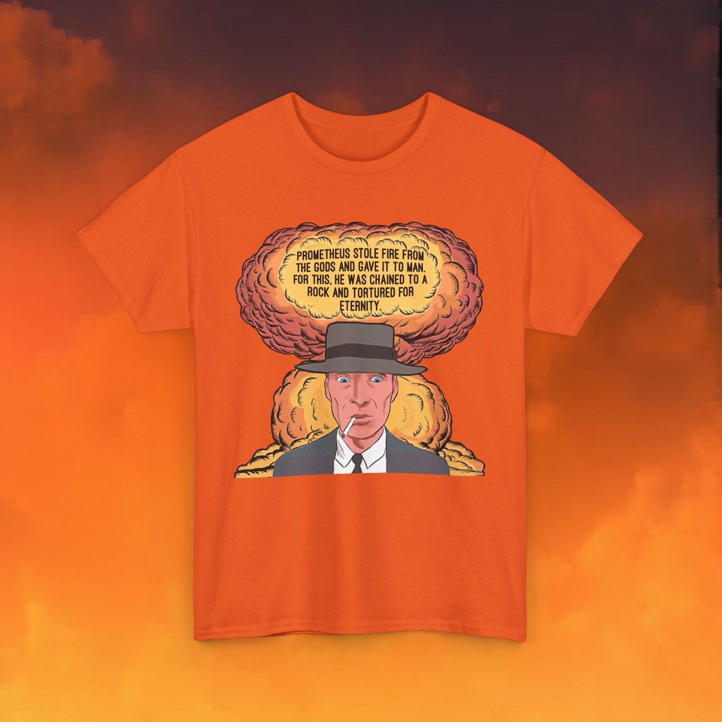Oppenheimer “Prometheus Stole Fire From The Gods And Gave It to Man. For This, He Was Chained To A Rock And Tortured For Eternity.” Unisex Heavy Cotton Tee Orange T-shirts Cillian Murphy Movies Oppenheimer Printify