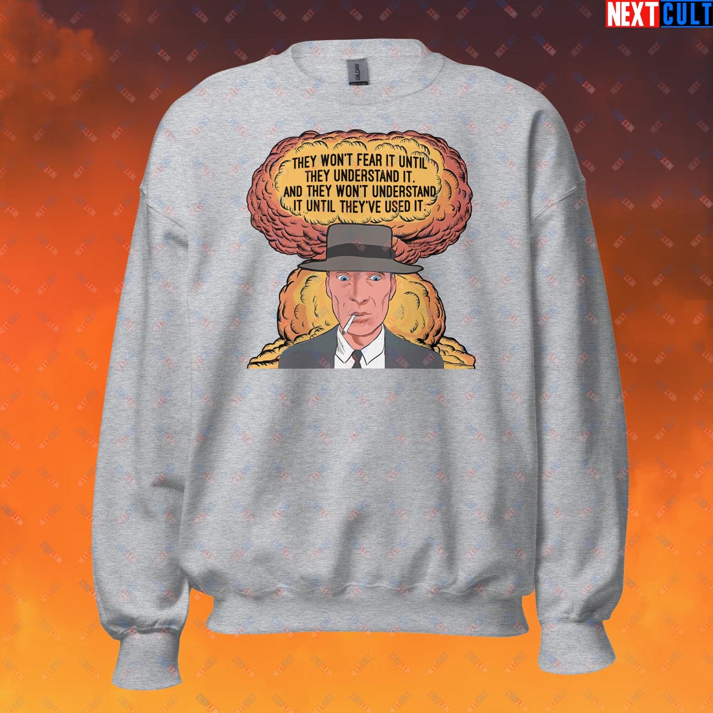 Oppenheimer “They Won’t Fear It Until They Understand It. And They Won’t Understand It Until They’ve Used It.” Unisex Sweatshirt Sport Grey Sweatshirts Cillian Murphy Movies Oppenheimer Next Cult Brand