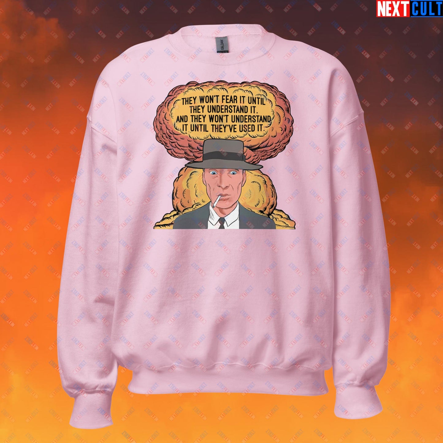 Oppenheimer “They Won’t Fear It Until They Understand It. And They Won’t Understand It Until They’ve Used It.” Unisex Sweatshirt Light Pink Sweatshirts Cillian Murphy Movies Oppenheimer Next Cult Brand