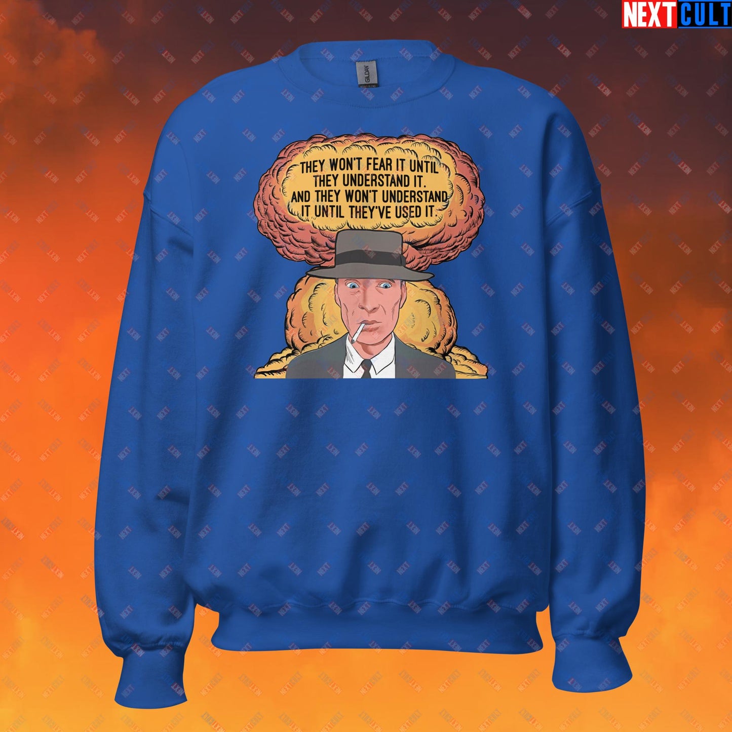 Oppenheimer “They Won’t Fear It Until They Understand It. And They Won’t Understand It Until They’ve Used It.” Unisex Sweatshirt Royal Sweatshirts Cillian Murphy Movies Oppenheimer Next Cult Brand