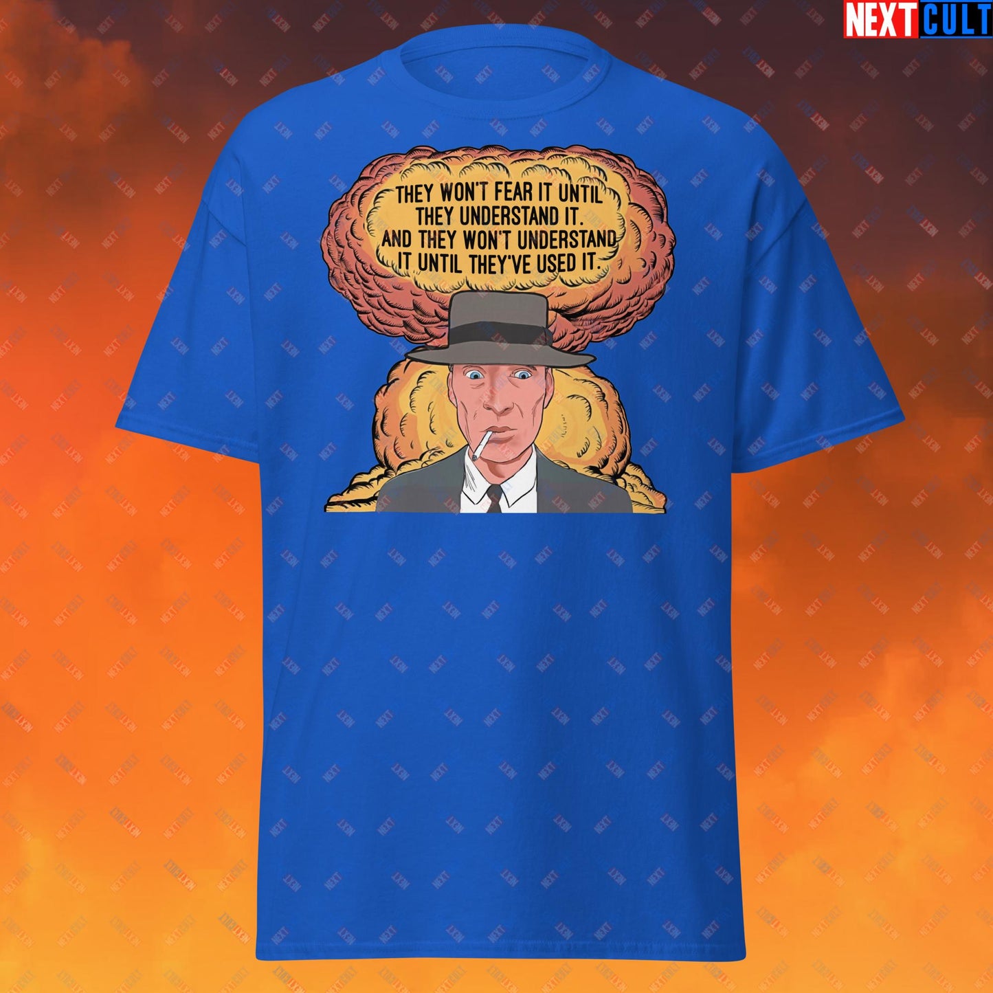 Oppenheimer “They Won’t Fear It Until They Understand It. And They Won’t Understand It Until They’ve Used It.” Unisex tee Royal T-shirts Cillian Murphy Movies Oppenheimer Next Cult Brand