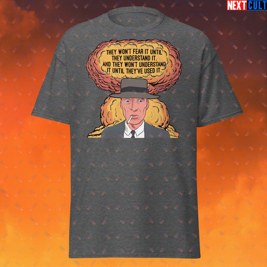Oppenheimer “They Won’t Fear It Until They Understand It. And They Won’t Understand It Until They’ve Used It.” Unisex tee Dark Heather T-shirts Cillian Murphy Movies Oppenheimer Next Cult Brand