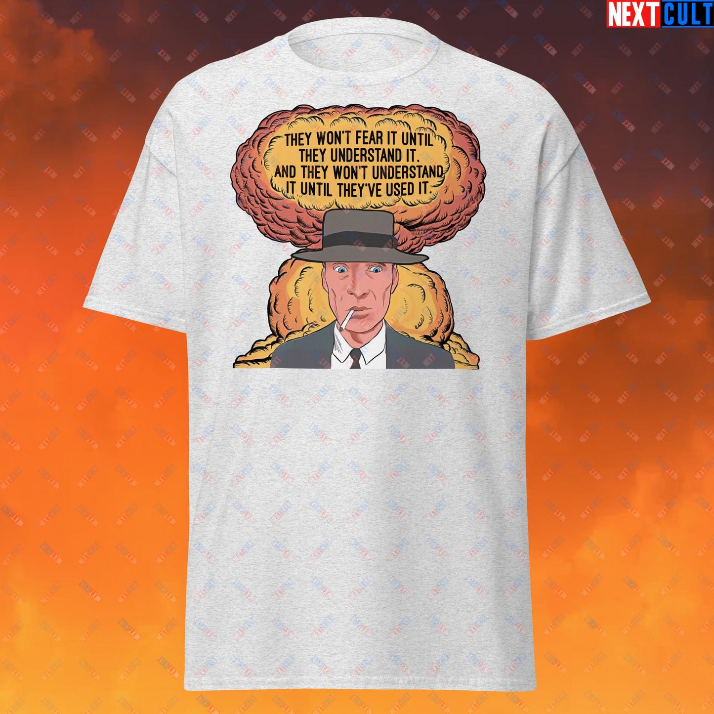Oppenheimer “They Won’t Fear It Until They Understand It. And They Won’t Understand It Until They’ve Used It.” Unisex tee Ash T-shirts Cillian Murphy Movies Oppenheimer Next Cult Brand