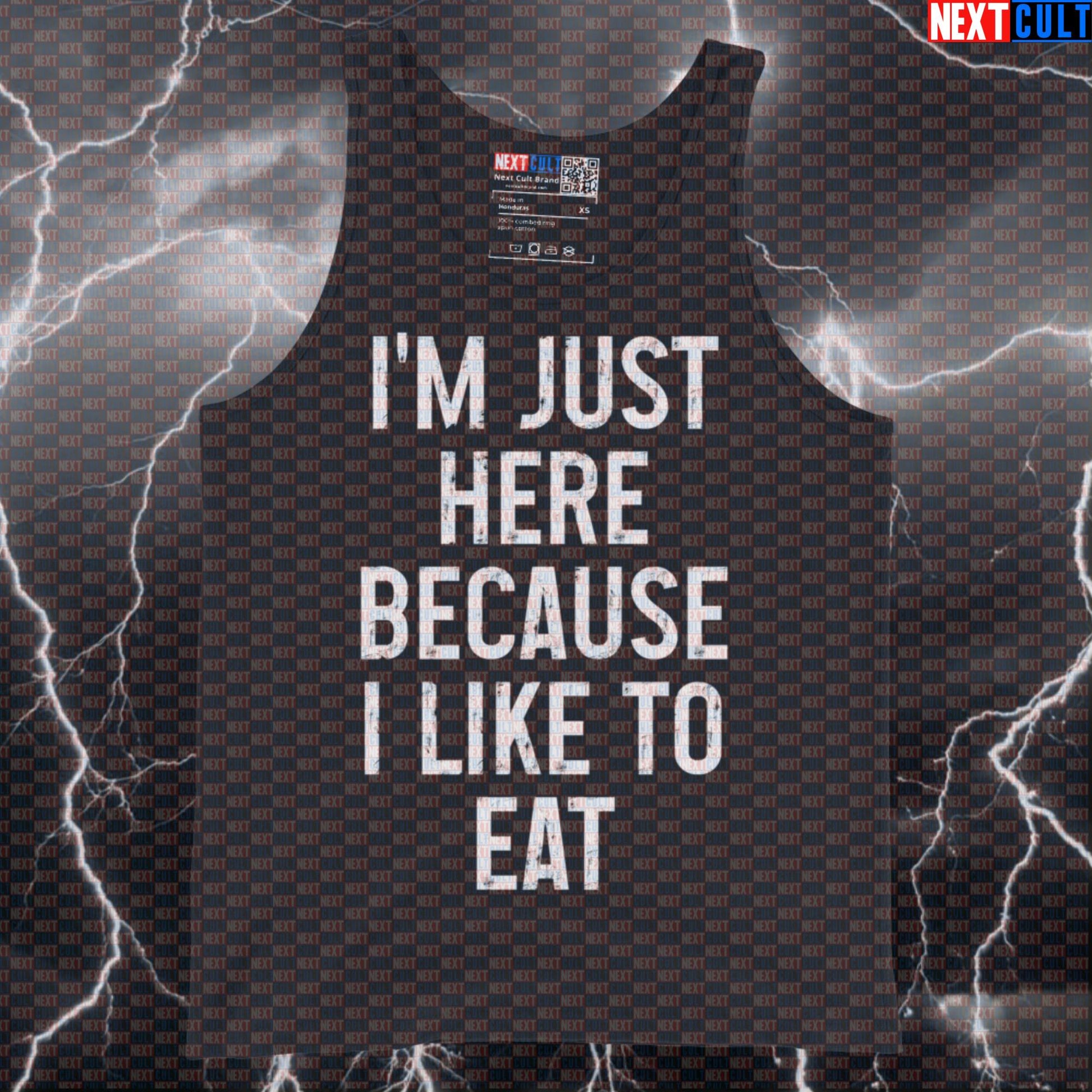 Funny Gym Tank Top - I'm Just Here Because I Like To Eat Muscle Shirt For Lifters & Foodies Tank Tops Bodybuilding Bulking Fast Food Fitness Gym Workout Next Cult Brand