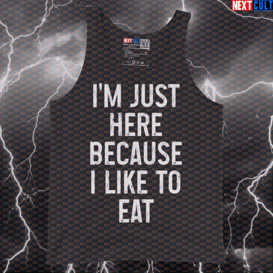 Funny Gym Tank Top - I'm Just Here Because I Like To Eat Muscle Shirt For Lifters & Foodies Tank Tops Bodybuilding Bulking Fast Food Fitness Gym Workout Next Cult Brand