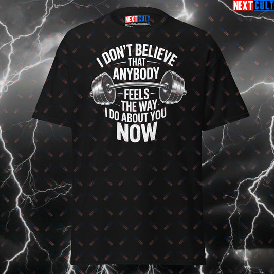 I Don't Believe That Anybody Feels The Way I Do About You Now Tee | Oasis Rock Music Meme Pump Cover for Lifters T-shirts Bodybuilding Fitness Gym Oasis Powerlifting Pump Cover Rock Music Workout Next Cult Brand