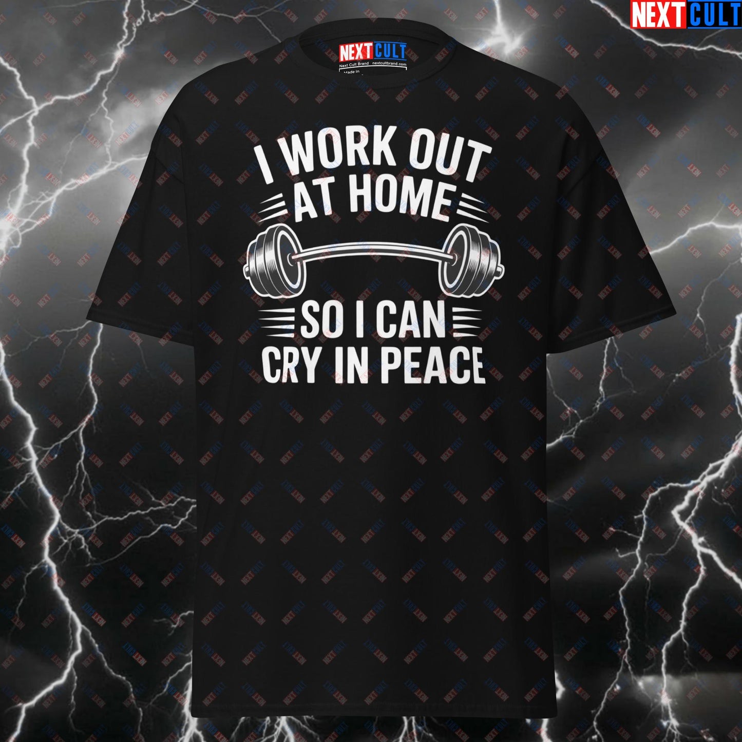 Funny Gym T-Shirt - I Work Out At Home So I Can Cry In Peace Tee - Home Gym Meme Shirt for Lifters & Gymbros - Pump Cover Top T-shirts Fitness Gym Home Gym Pump Cover Workout Next Cult Brand