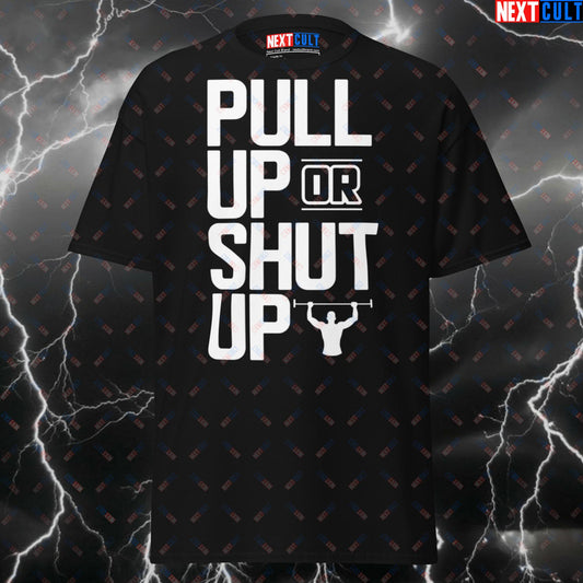 Pull Up Or Shut Up Gym T-Shirt - Funny Calisthenics & Powerlifting Tee for Lifters - Pump Cover Workout Top for Gym Bros & Gains T-shirts Bodybuilding Calisthenics Fitness Gym Pump Cover Workout Next Cult Brand