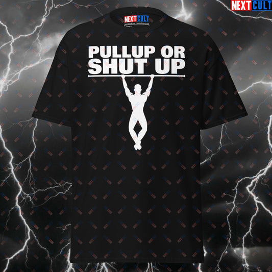Pull Up Or Shut Up Gym T-Shirt - Funny Calisthenics Tee for Lifters - Pump Cover Workout Top for Gym Bros & Gains T-shirts Bodybuilding Calisthenics Fitness Gym Pump Cover Workout Next Cult Brand
