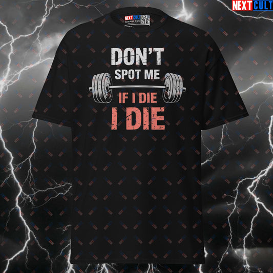 Don't Spot Me If I Die I Die Funny Gym Meme Shirt - Graphic Tee Pump Cover for Lifters T-shirts Bodybuilding Fitness Gym Powerlifting Pump Cover Workout Next Cult Brand