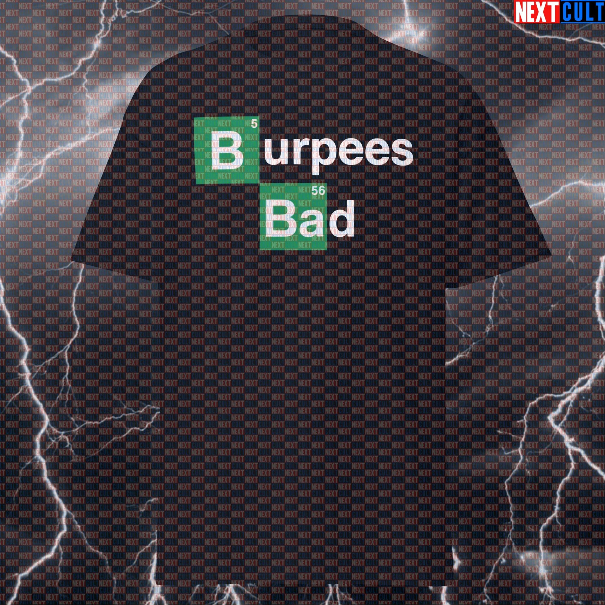 Burpees Bad Breaking Bad Funny Gym Shirt - Meme Fitness Tee for Lifters & Cardio Haters Pump Cover T-shirts Breaking Bad Cardio Fitness Functional Fitness Gym Pump Cover TV Workout Next Cult Brand