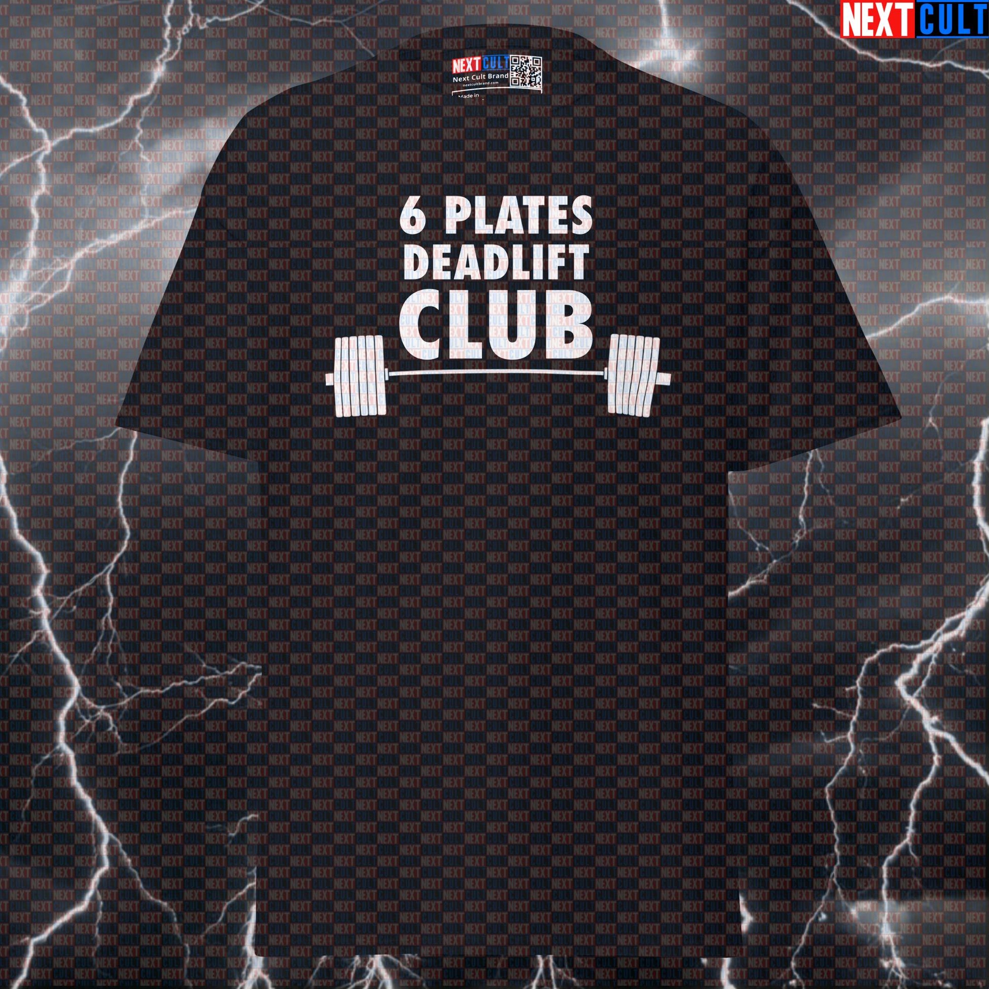 6 Plates Deadlift Club Funny Gym T-Shirt | Motivational Powerlifting Meme Tee & Essential Pump Cover T-shirts Fitness Gym Leg Day Powerlifting Pump Cover Workout Next Cult Brand