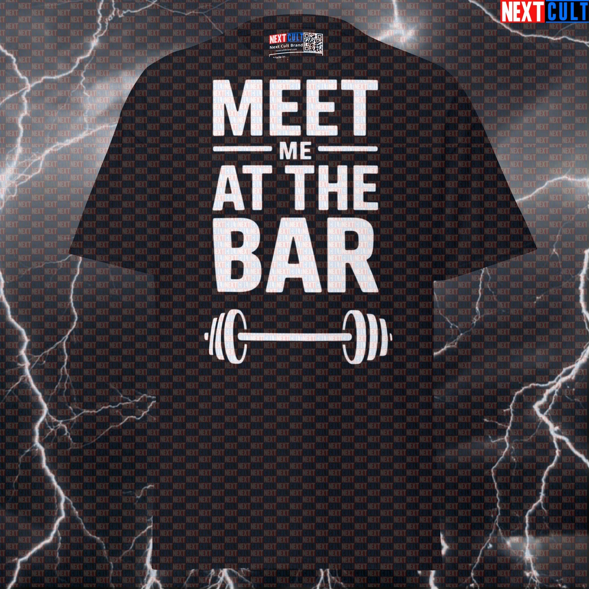 Meet Me At The Bar Funny Gym Meme Shirt - Powerlifting Graphic Tee For Lifters & Gymbros T-shirts Bodybuilding Fitness Gym Powerlifting Pump Cover Workout Next Cult Brand
