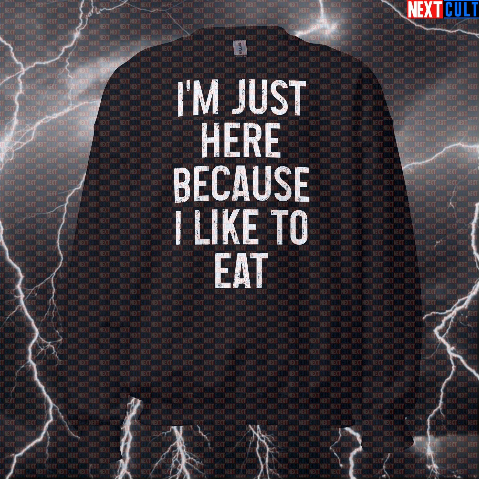 Funny Gym Sweatshirt - I'm Just Here Because I Like To Eat Workout Sweater For Lifters & Food Lovers Sweatshirts Bodybuilding Bulking Fast Food Fitness Gym Pump Cover Workout Next Cult Brand