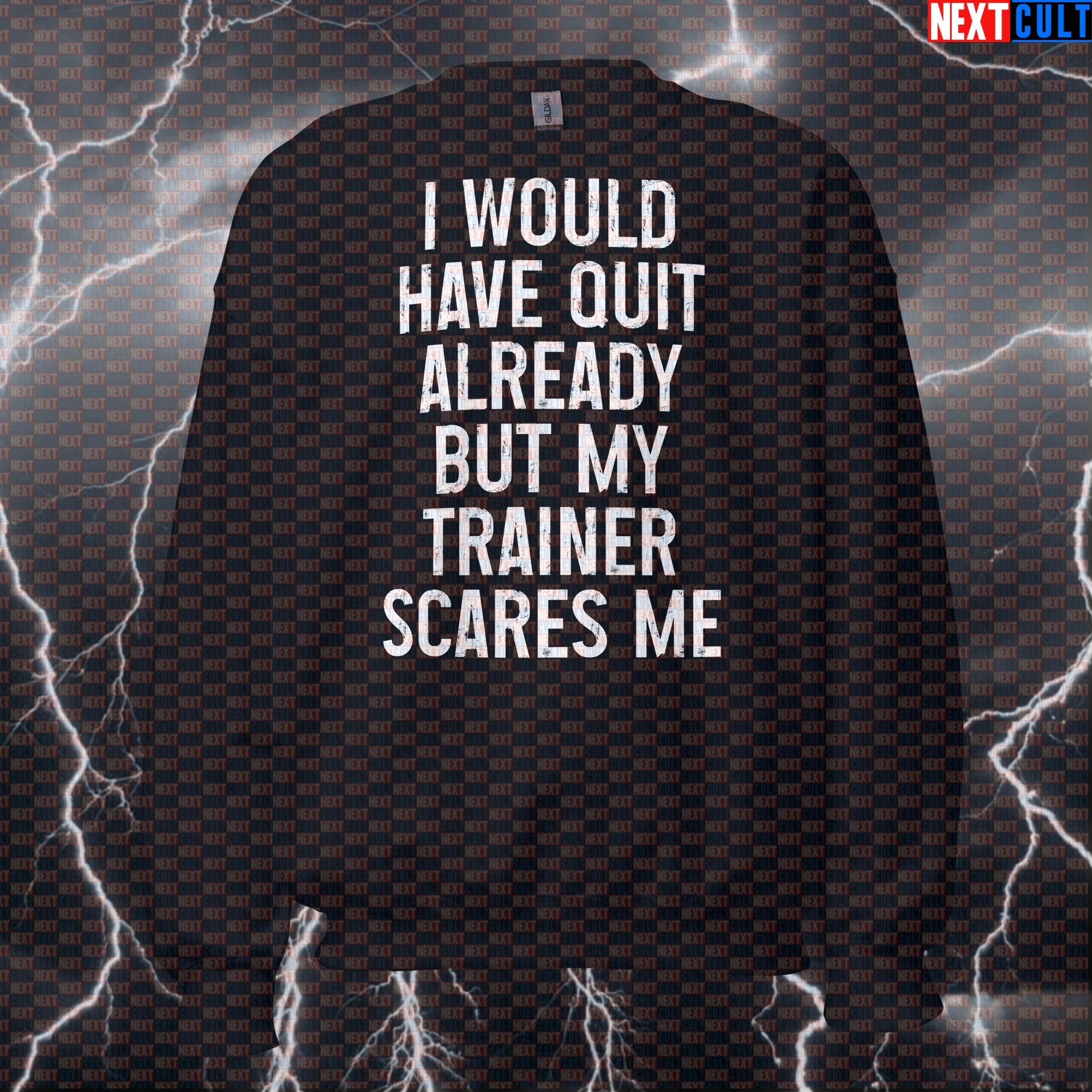 Funny Gym Sweatshirt - "I Would Have Quit Already But My Trainer Scares Me" Workout Pullover Sweatshirts Bodybuilding Fitness Gym Pump Cover Workout Next Cult Brand