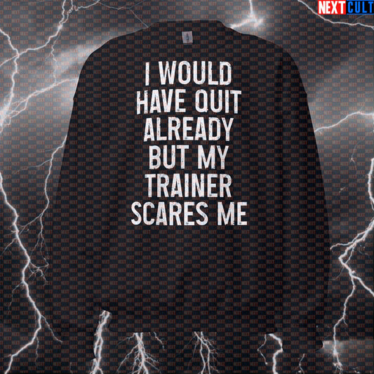 Funny Gym Sweatshirt - "I Would Have Quit Already But My Trainer Scares Me" Workout Pullover Sweatshirts Bodybuilding Fitness Gym Pump Cover Workout Next Cult Brand