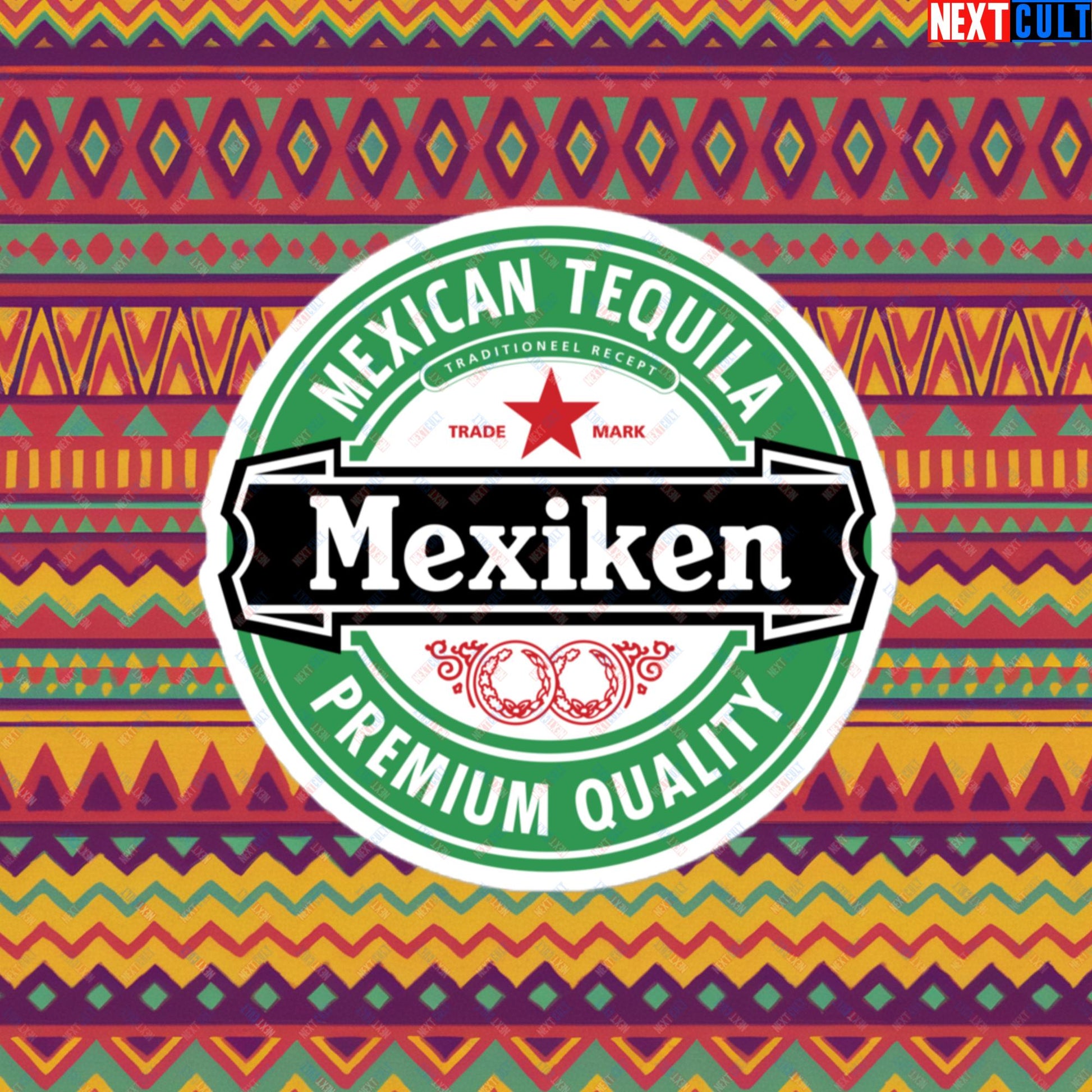 Mexiken Mexican Tequila Funny Heineken Beer Meme Bubble-free stickers Next Cult Brand