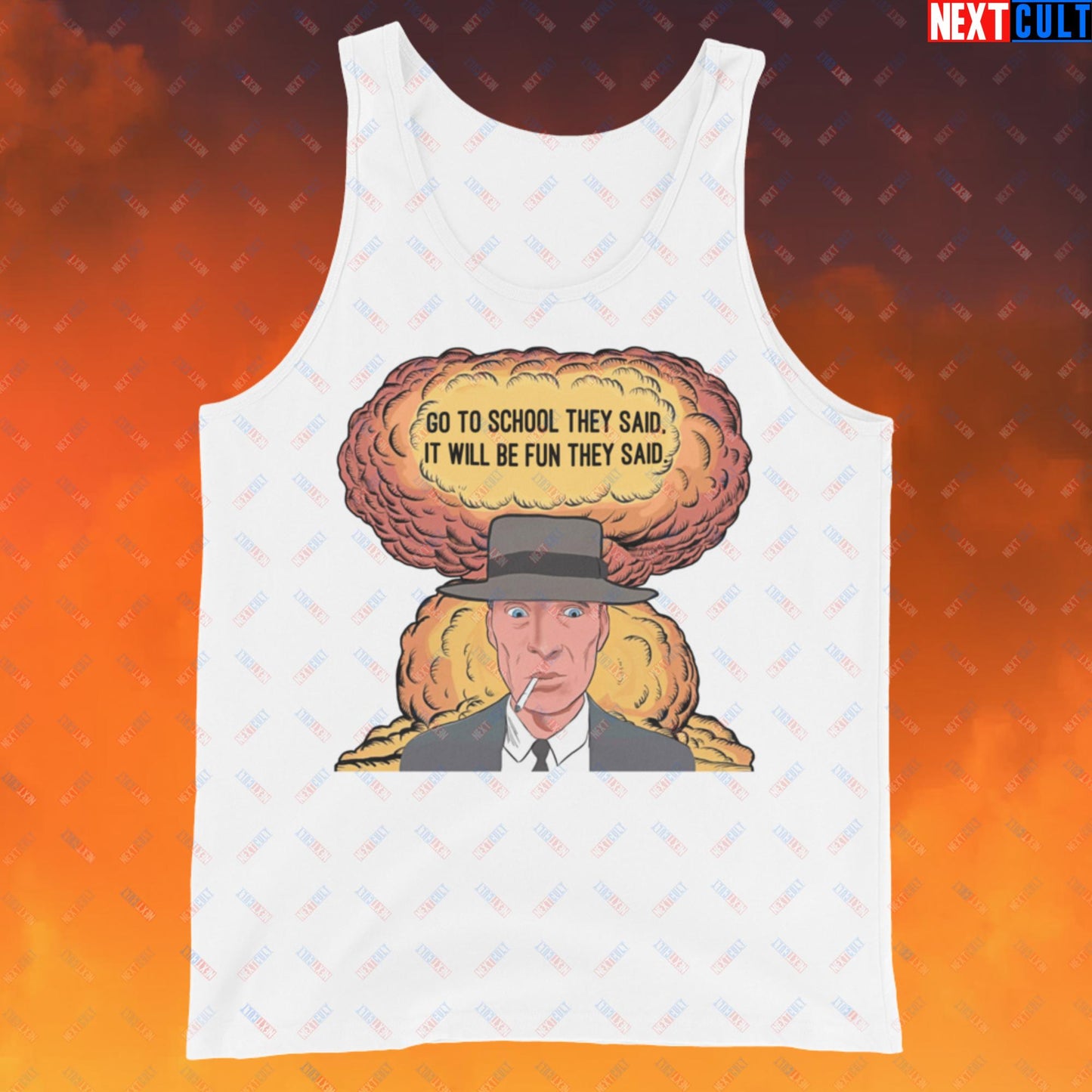 Oppenheimer Go To School They Said, It Will Be Fun They Said Meme Funny Movie Parody Cartoon Tank Top White Tank Tops Cillian Murphy Movies Oppenheimer Next Cult Brand