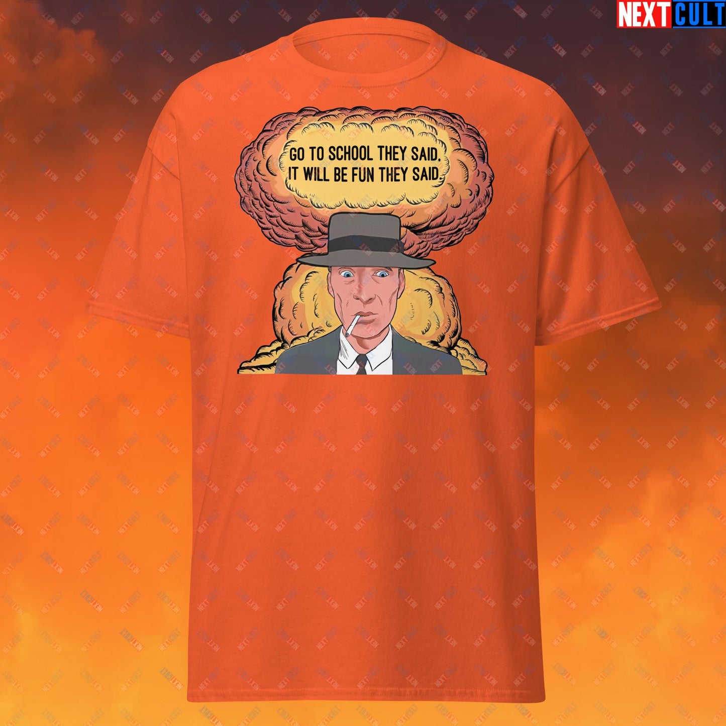 Oppenheimer Go To School They Said, It Will Be Fun They Said Meme Funny Movie Parody Cartoon Unisex tee Orange T-shirts Cillian Murphy Movies Oppenheimer Next Cult Brand