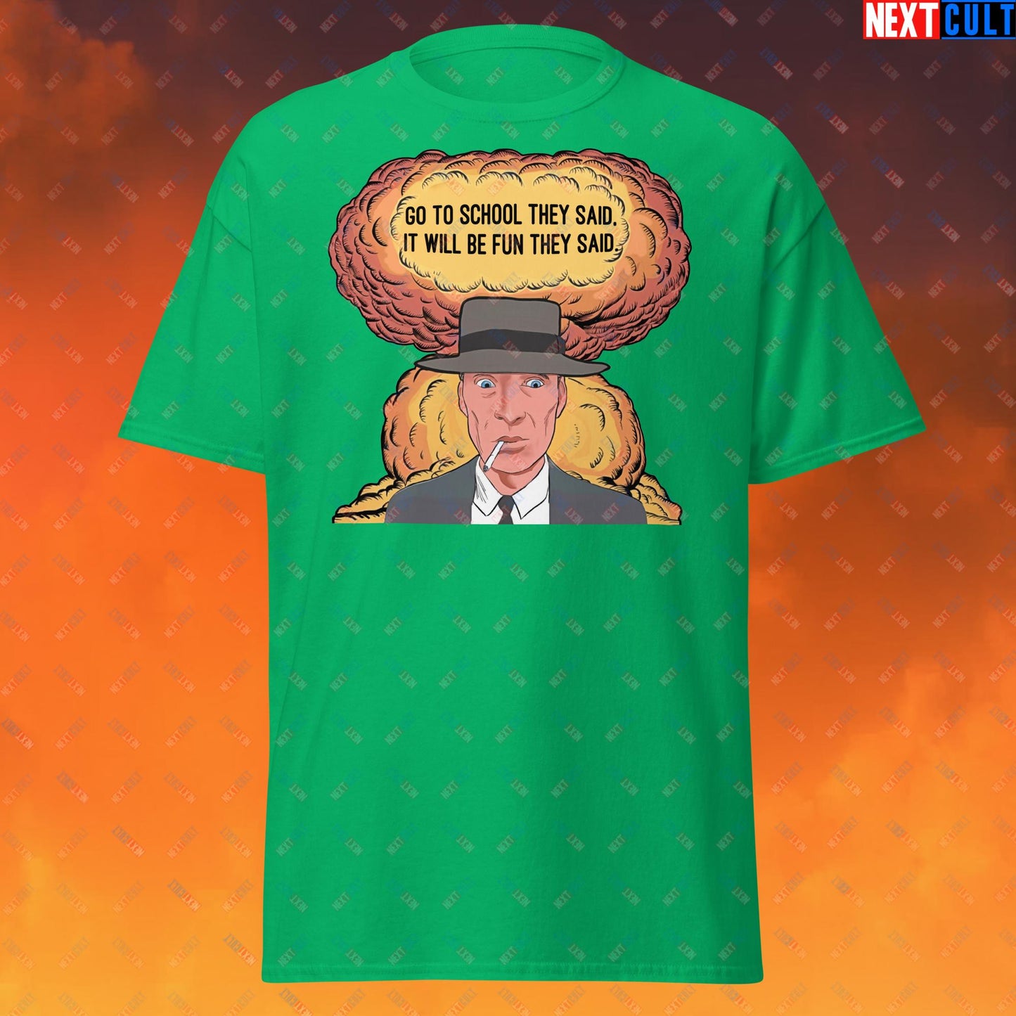 Oppenheimer Go To School They Said, It Will Be Fun They Said Meme Funny Movie Parody Cartoon Unisex tee Irish Green T-shirts Cillian Murphy Movies Oppenheimer Next Cult Brand