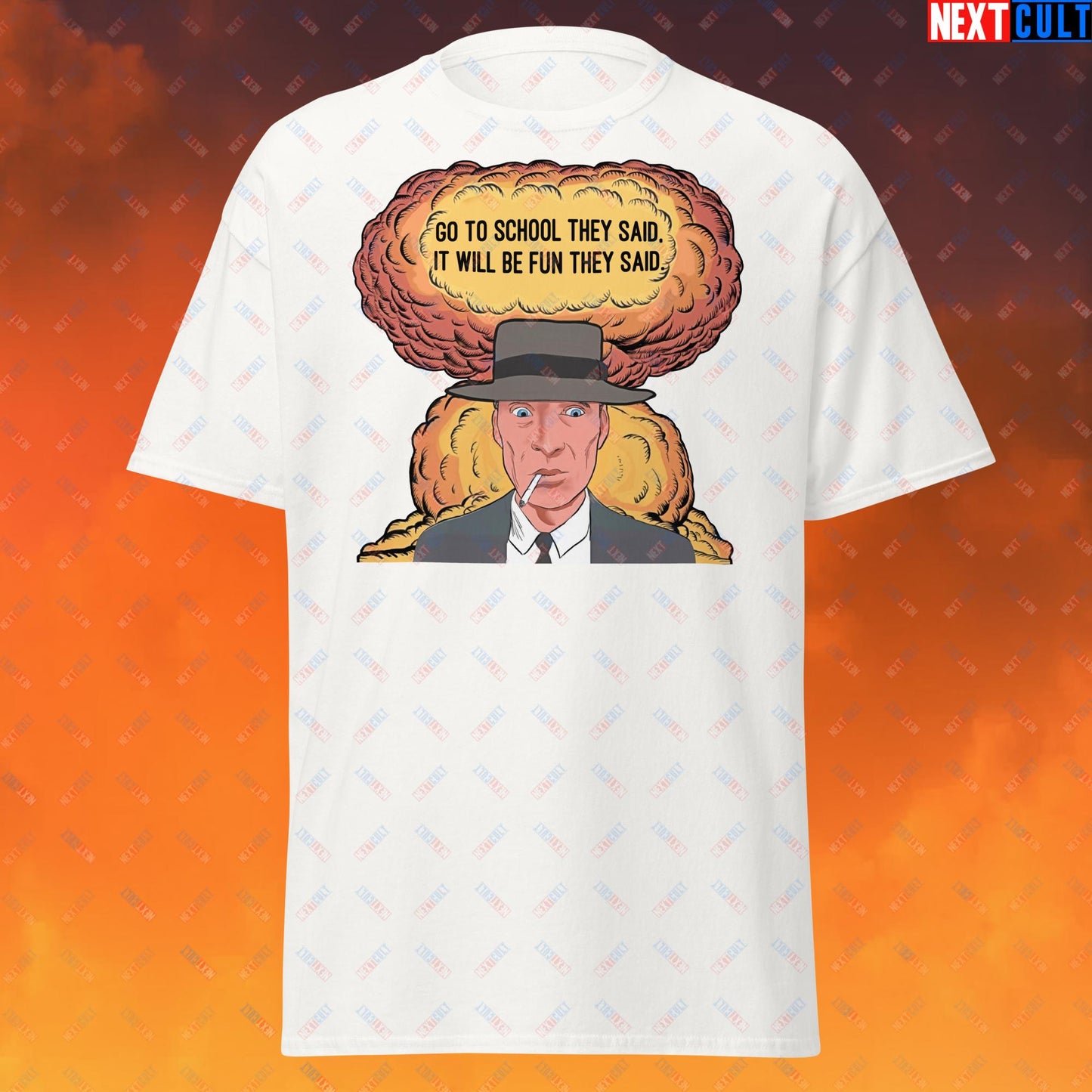 Oppenheimer Go To School They Said, It Will Be Fun They Said Meme Funny Movie Parody Cartoon Unisex tee White T-shirts Cillian Murphy Movies Oppenheimer Next Cult Brand