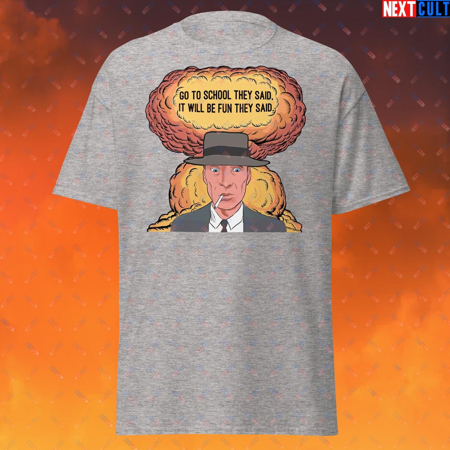 Oppenheimer Go To School They Said, It Will Be Fun They Said Meme Funny Movie Parody Cartoon Unisex tee Sport Grey T-shirts Cillian Murphy Movies Oppenheimer Next Cult Brand