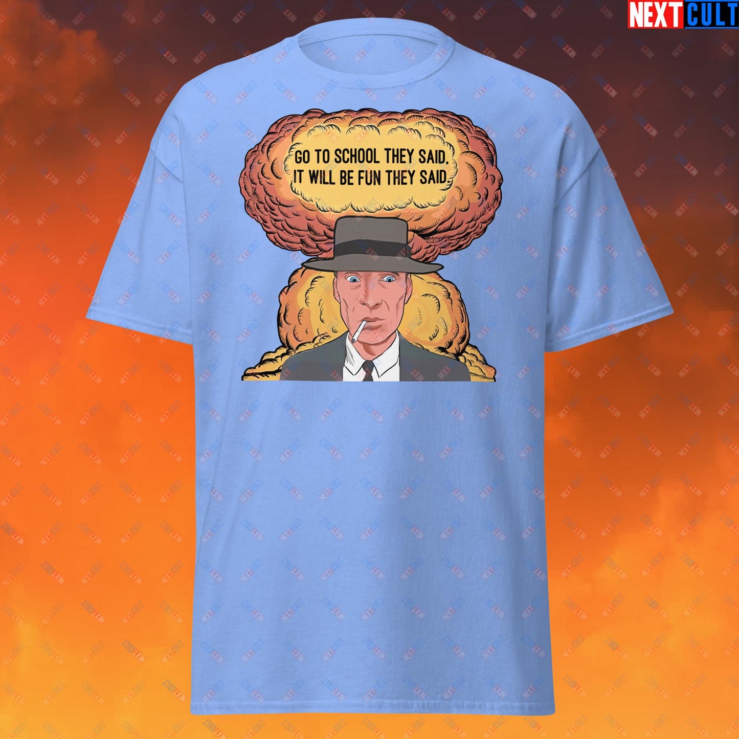 Oppenheimer Go To School They Said, It Will Be Fun They Said Meme Funny Movie Parody Cartoon Unisex tee Carolina Blue T-shirts Cillian Murphy Movies Oppenheimer Next Cult Brand