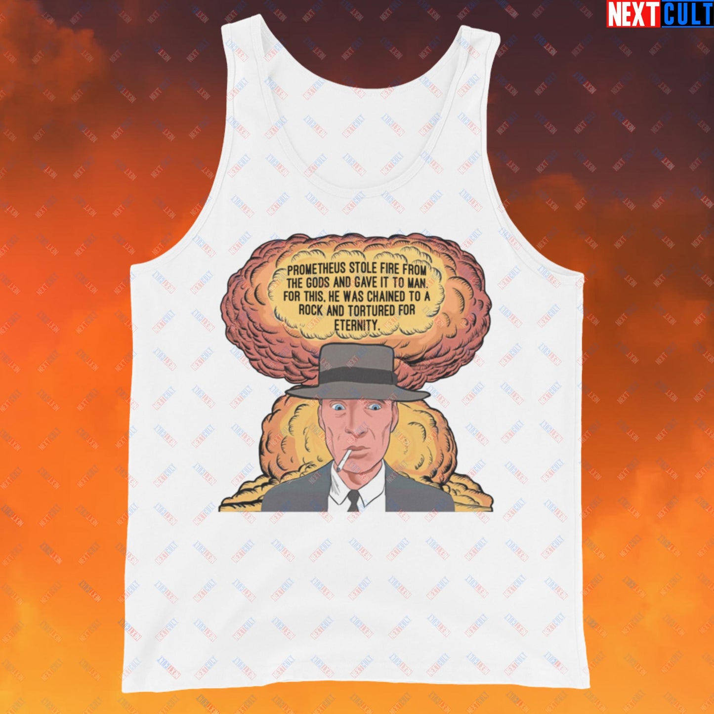 Oppenheimer “Prometheus Stole Fire From The Gods And Gave It to Man. For This, He Was Chained To A Rock And Tortured For Eternity.” Tank Top Next Cult Brand