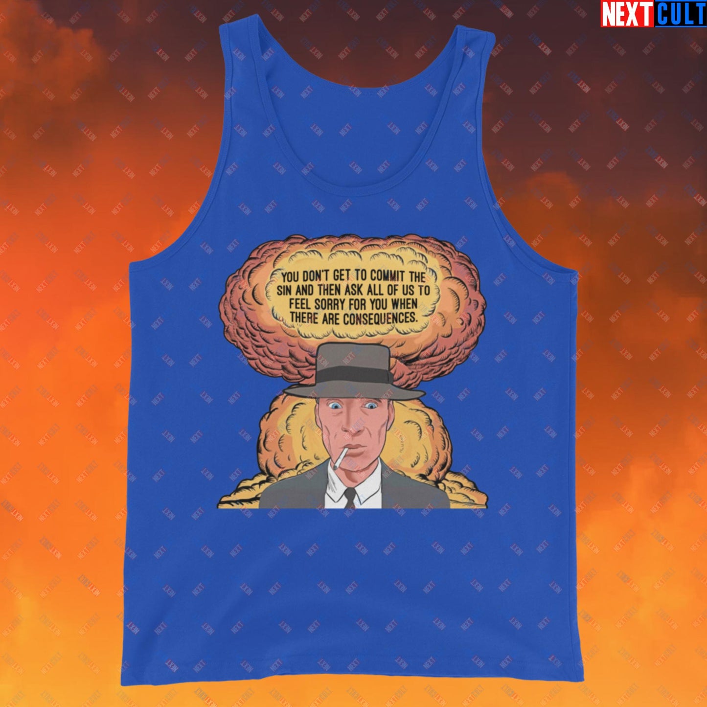 Oppenheimer “You Don’t Get to Commit The Sin And Then Ask All of Us To Feel Sorry For You When There Are Consequences.” Tank Top Next Cult Brand