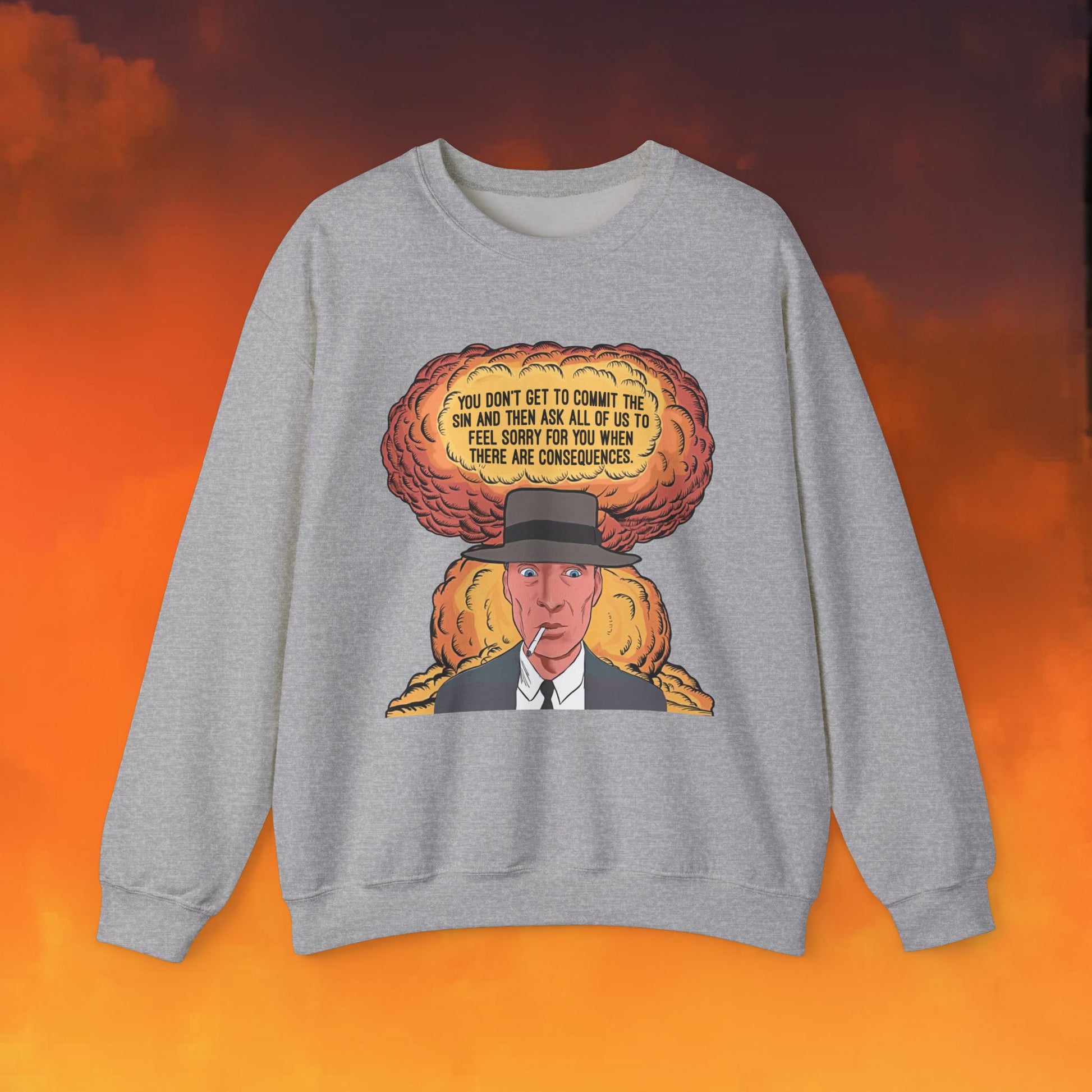 Oppenheimer “You Don’t Get to Commit The Sin And Then Ask All of Us To Feel Sorry For You When There Are Consequences.” Unisex Heavy Blend Crewneck Sweatshirt Next Cult Brand