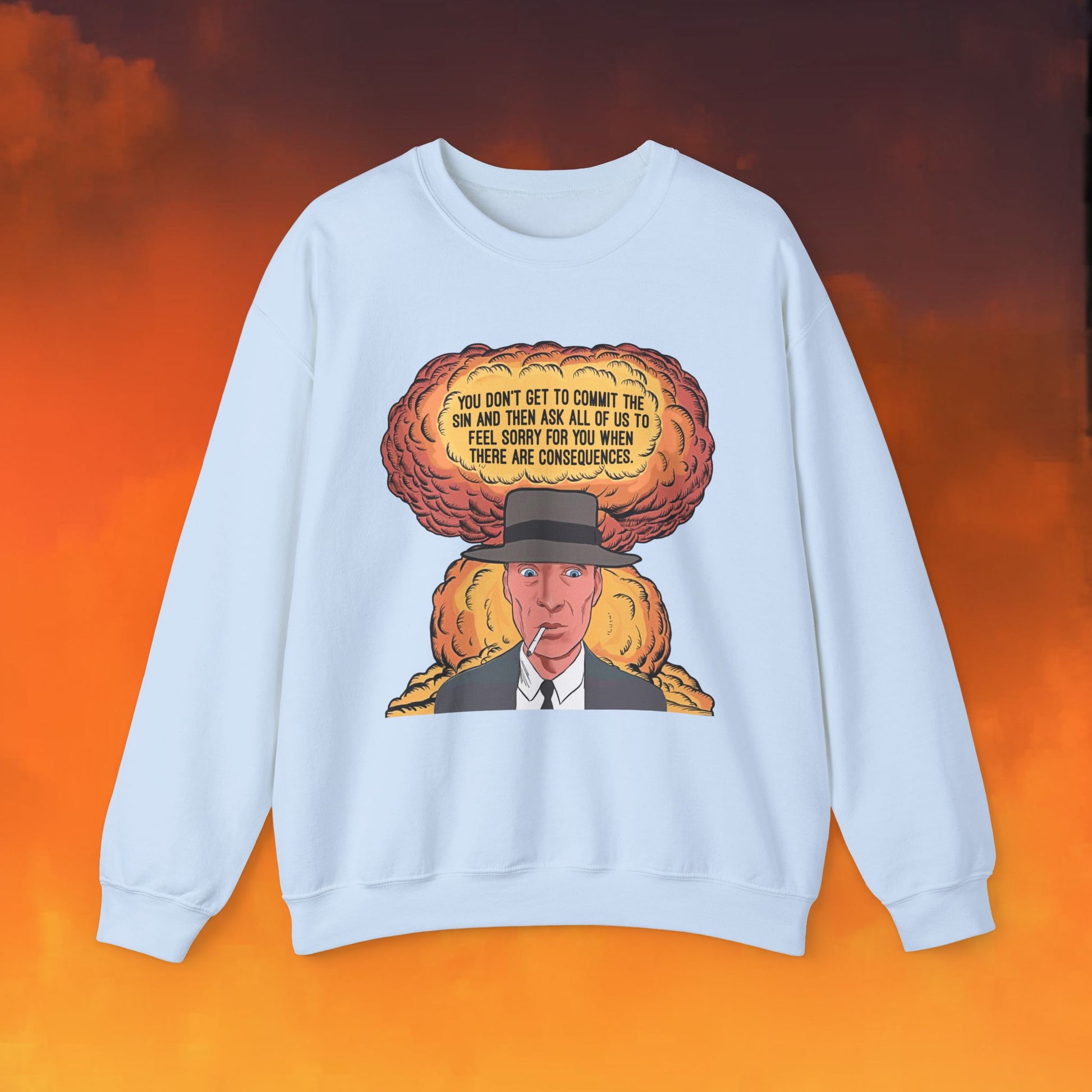 Oppenheimer “You Don’t Get to Commit The Sin And Then Ask All of Us To Feel Sorry For You When There Are Consequences.” Unisex Heavy Blend Crewneck Sweatshirt Next Cult Brand