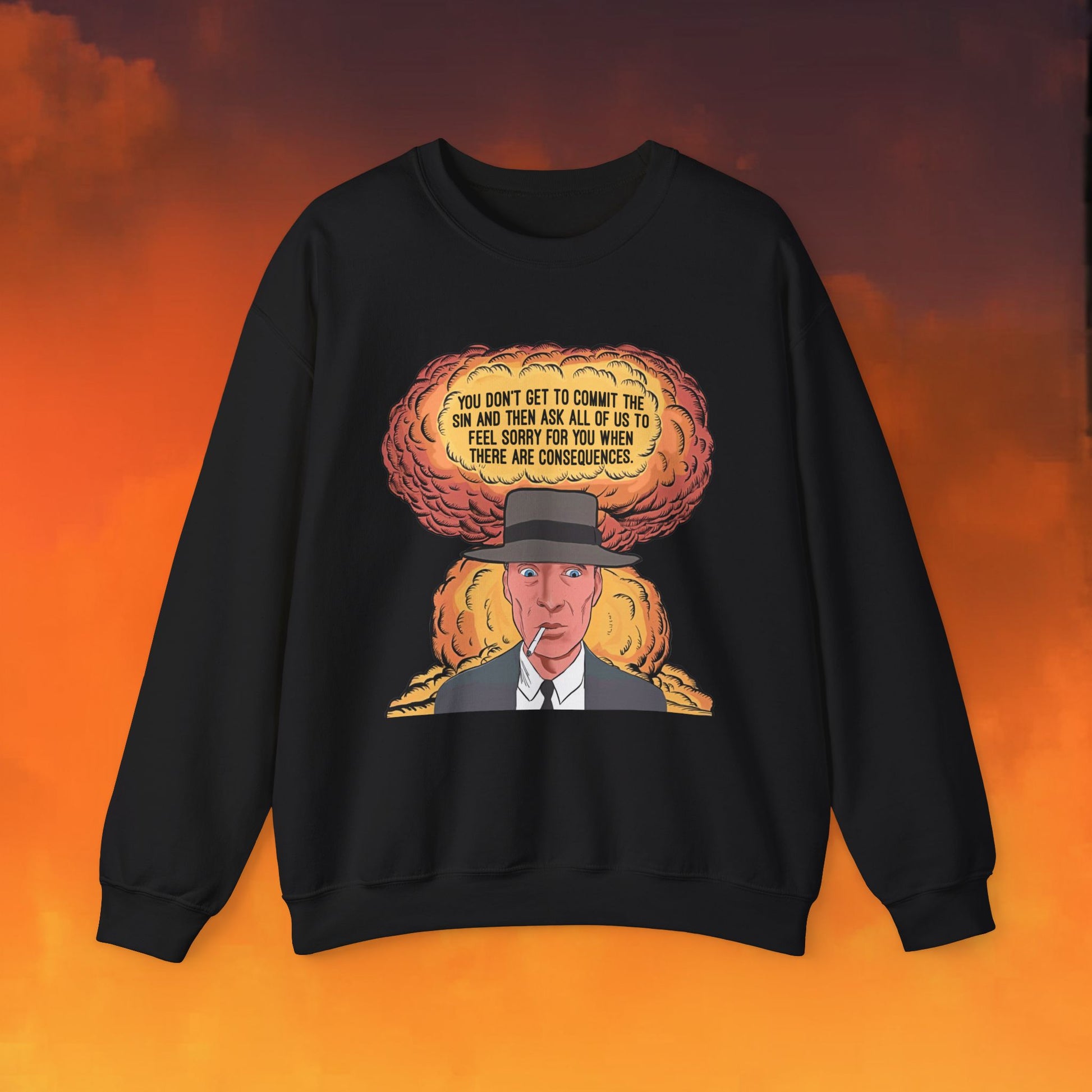 Oppenheimer “You Don’t Get to Commit The Sin And Then Ask All of Us To Feel Sorry For You When There Are Consequences.” Unisex Heavy Blend Crewneck Sweatshirt Next Cult Brand