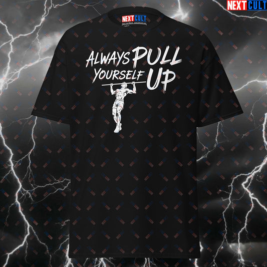 Always Pull Yourself Up Funny Gym T-Shirt - Calisthenics Meme Tee for Lifters, Gymbros & Powerlifting Gains Pump Cover T-shirts Bodybuilding Calisthenics Fitness Gym Pump Cover Workout Next Cult Brand