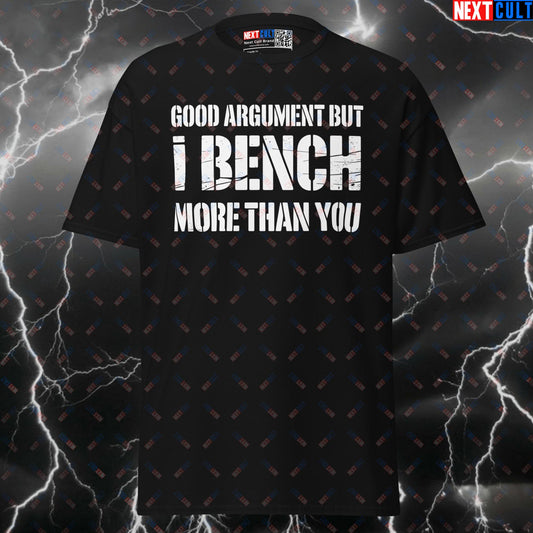 Funny Gym Shirt: Good Argument But I Bench More Than You Tee - Meme Workout Top & Pump Cover for Lifters T-shirts Bodybuilding Fitness Gym Powerlifting Pump Cover Workout Next Cult Brand