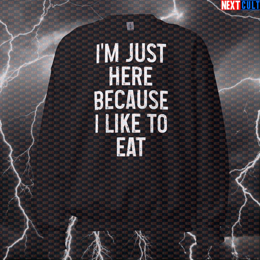Funny Gym Sweatshirt - I'm Just Here Because I Like To Eat Workout Sweater For Lifters & Food Lovers Sweatshirts Bodybuilding Bulking Fast Food Fitness Gym Pump Cover Workout Next Cult Brand