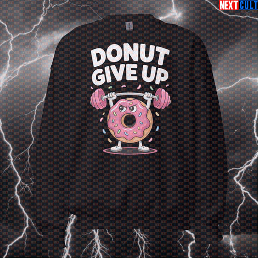 Donut Give Up Funny Gym Sweatshirt - Punny Fitness Motivation Jumper Pullover Pump Cover Bulking Donuts Fast Food Fitness Gym Powerlifting Pump Cover Workout Next Cult Brand