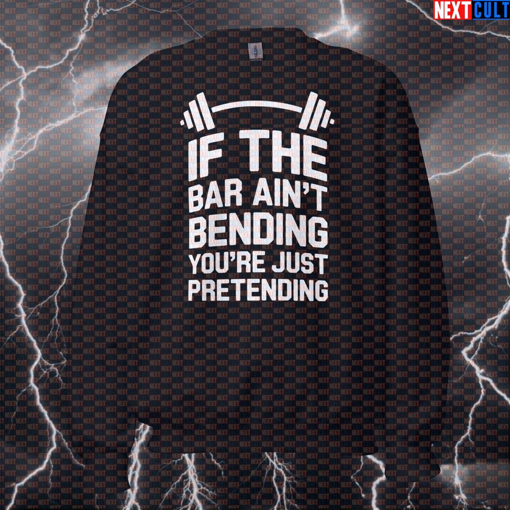 If The Bar Ain't Bending You're Just Pretending Funny Gym Sweatshirt - Powerlifting Jumper Pullover Pump Cover Fitness Gym Powerlifting Pump Cover Workout Next Cult Brand