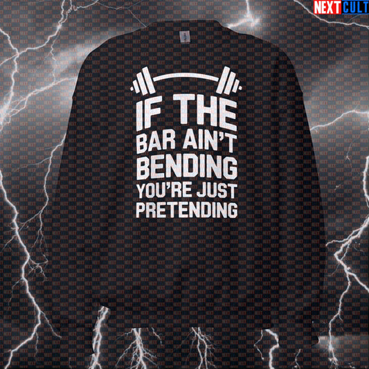 If The Bar Ain't Bending You're Just Pretending Funny Gym Sweatshirt - Powerlifting Jumper Pullover Pump Cover Fitness Gym Powerlifting Pump Cover Workout Next Cult Brand