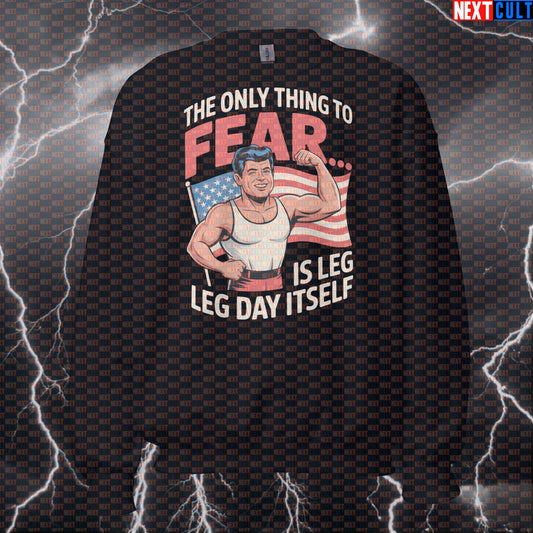 Funny Patriotic Gym Sweatshirt - The Only Thing To Fear Is Leg Day Itself JFK Meme Crewneck 4th of July Bodybuilding Fitness Gym JFK Leg Day Powerlifting Pump Cover Workout Next Cult Brand