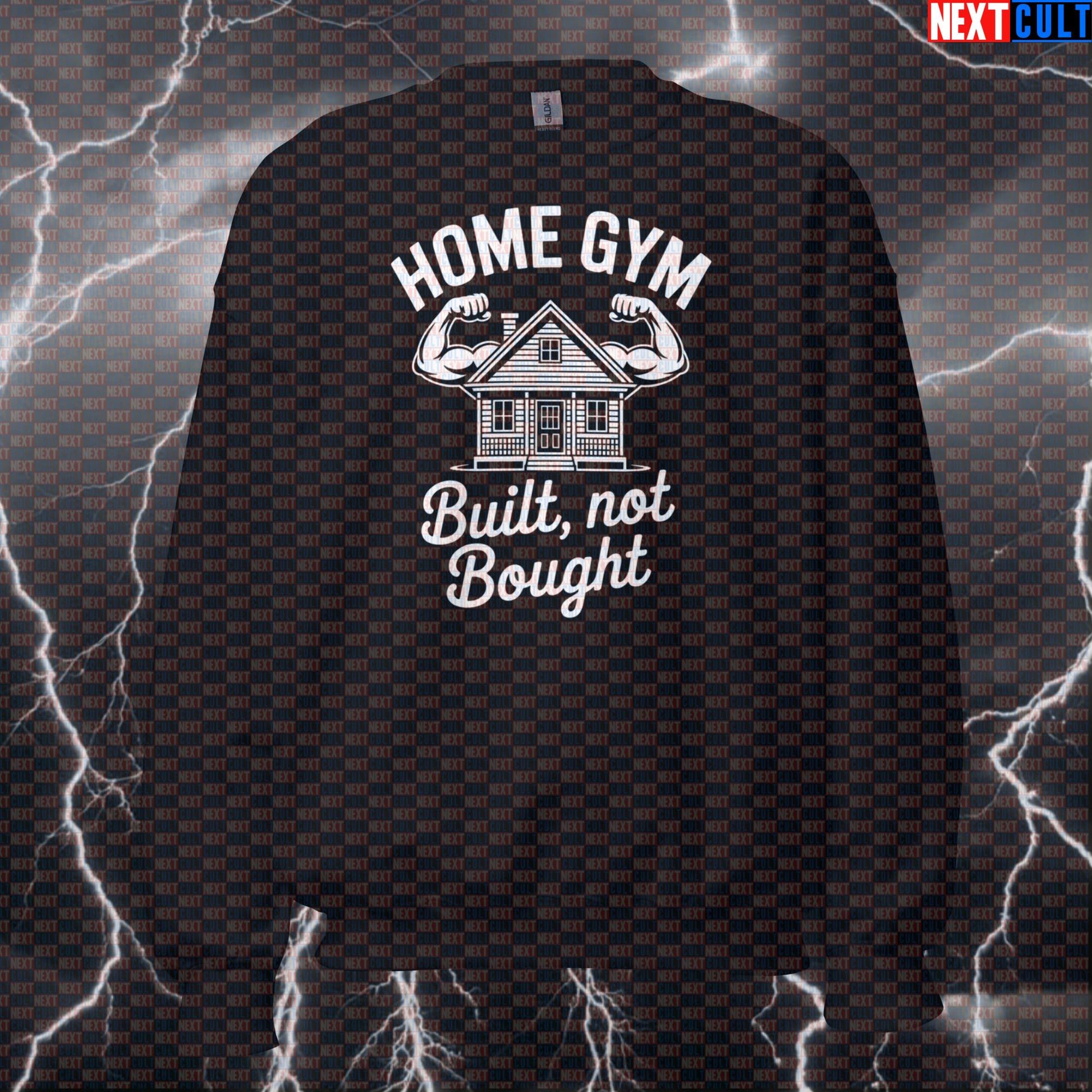 Home Gym Built Not Bought Funny Gym Sweatshirt Crewneck Pump Cover Pullover Sweater for Garage Gym Lifters Sweatshirts Next Cult Brand
