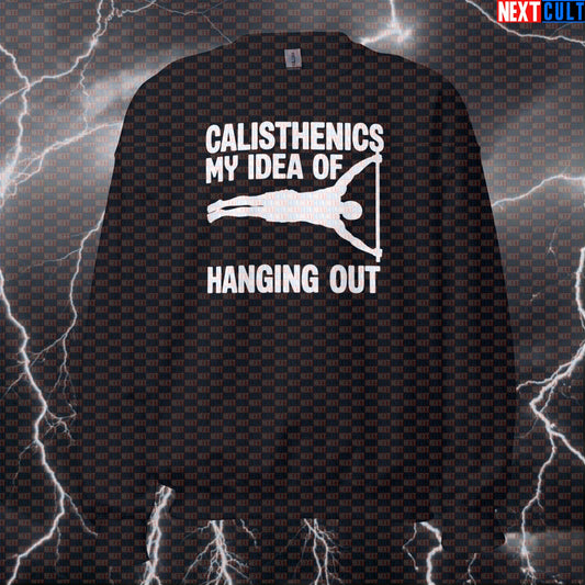 Calisthenics Is My Idea of Hanging Out Funny Gym Sweatshirt Crewneck Pump Cover Pullover Workout Sweater Top Calisthenics Fitness Gym Pump Cover Workout Next Cult Brand